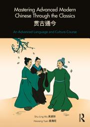 Icon image Mastering Advanced Modern Chinese through the Classics: An Advanced Language and Culture Course