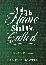 Icon image And His Name Shall Be Called: An Advent Devotional