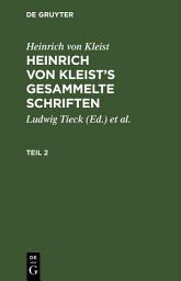 Icon image Heinrich von Kleist: Heinrich von Kleist’s gesammelte Schriften. Teil 2