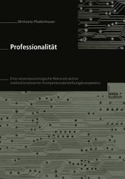 Icon image Professionalität: Eine wissenssoziologische Rekonstruktion institutionalisierter Kompetenzdarstellungskompetenz
