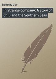 Icon image In Strange Company: A Story of Chili and the Southern Seas