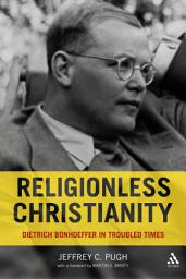 Icon image Religionless Christianity: Dietrich Bonhoeffer in Troubled Times
