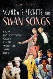 Icon image Scandals, Secrets and Swansongs: How Hollywood Stars Lived, Worked, and Died