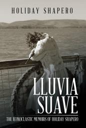 Icon image Lluvia Suave: The Iconoclastic Memoirs of Holiday Shapero Book Three