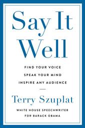 Icon image Say It Well: Find Your Voice, Speak Your Mind, Inspire Any Audience