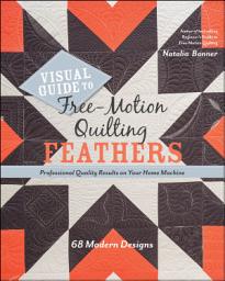Icon image Visual Guide to Free-Motion Quilting Feathers: Professional Quality Results on Your Home Machine