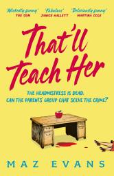 Icon image That'll Teach Her: One dead headmistress. Four suspects. Only the parents’ chat group can solve the crime...