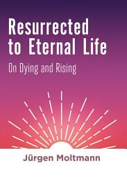 Icon image Resurrected to Eternal Life: On Dying and Rising