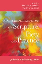 Icon image Oral-Scribal Dimensions of Scripture, Piety, and Practice: Judaism, Christianity, Islam