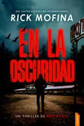 Icon image En la oscuridad: Un thriller bestseller internacional lleno de suspense (serie Ray Wyatt, 2)