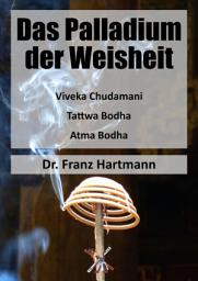 Icon image Das Palladium der Weisheit: Viveka Chudamani, Tattva Bodha, Atma Bodha