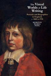Icon image The Visual Worlds of Life Writing: Portraits and Biographies in England, c. 1660 to 1750
