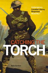 Icon image Catching the Torch: Contemporary Canadian Literary Responses to World War I