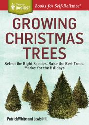 Icon image Growing Christmas Trees: Select the Right Species, Raise the Best Trees, Market for the Holidays. A Storey BASICS® Title