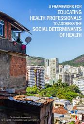 Icon image A Framework for Educating Health Professionals to Address the Social Determinants of Health