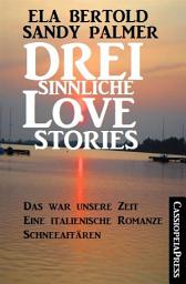 Icon image Drei sinnliche Love Stories: Das war unsere Zeit/Eine italienische Romanze/Schneeaffären: Cassiopeiapress Sammelband