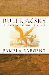 Icon image Ruler of the Sky: A Novel of Genghis Khan