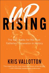 Icon image Uprising: The Epic Battle for the Most Fatherless Generation in History
