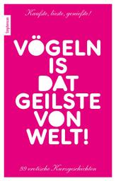 Icon image Vögeln is dat Geilste von Welt!: 99 erotische Kurzgeschichten