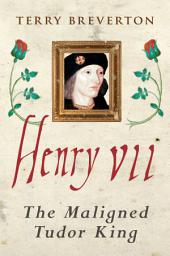 Icon image Henry VII: The Maligned Tudor King