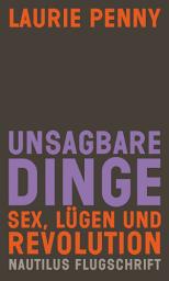 Icon image Unsagbare Dinge: Sex Lügen und Revolution