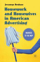 Icon image Housework and Housewives in American Advertising: Married to the Mop