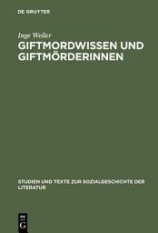 Icon image Giftmordwissen und Giftmörderinnen: Eine diskursgeschichtliche Studie