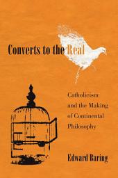 Icon image Converts to the Real: Catholicism and the Making of Continental Philosophy