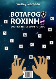 Icon image Botafogo, Roxinho e Outros Textos Sobre Futebol
