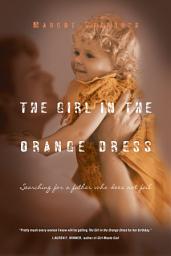 Icon image The Girl in the Orange Dress: Searching for a Father Who Does Not Fail