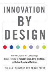 Icon image Innovation by Design: How Any Organization Can Leverage Design Thinking to Produce Change, Drive New Ideas, and Deliver Meaningful Solutions