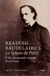 Icon image Reading Baudelaire's Le Spleen de Paris and the Nineteenth-Century Prose Poem