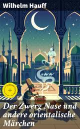 Icon image Der Zwerg Nase und andere orientalische Märchen: Bereicherte Ausgabe. Magische Reisen in orientalische Welten voller Abenteuer und Wunder