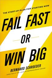 Icon image Fail Fast or Win Big: The Start-Up Plan for Starting Now