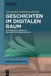 Icon image Geschichten im digitalen Raum: Historisches Lernen in der „App in die Geschichte“
