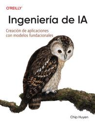Icon image Ingeniería de IA (Spanish Edition): Creación de aplicaciones con modelos fundacionales
