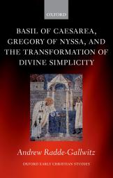 Icon image Basil of Caesarea, Gregory of Nyssa, and the Transformation of Divine Simplicity