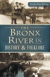 Icon image The Bronx River in History & Folklore