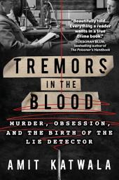 Icon image Tremors in the Blood: Murder, Obsession, and the Birth of the Lie Detector