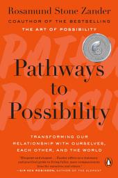 Icon image Pathways to Possibility: Transforming Our Relationship with Ourselves, Each Other, and the World