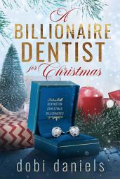 Icon image A Billionaire Dentist for Christmas: A sweet enemies-to-lovers Christmas billionaire romance