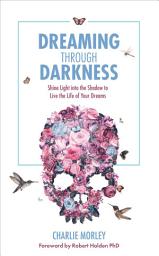 Icon image Dreaming through Darkness: Shine Light into the Shadow to Live the Life of Your Dreams