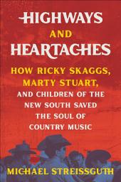 Icon image Highways and Heartaches: How Ricky Skaggs, Marty Stuart, and Children of the New South Saved the Soul of Country Music
