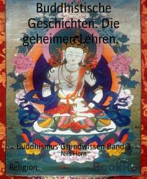 Icon image Buddhistische Geschichten. Die geheimen Lehren.: Buddhismus Grundwissen Band 3