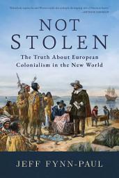 Icon image Not Stolen: The Truth About European Colonialism in the New World