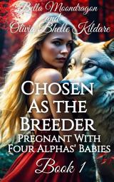 Icon image Chosen As the Breeder: Pregnant With Four Alphas' Babies Book 1