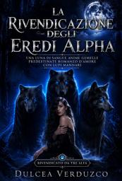 Icon image La Rivendicazione Degli Eredi Alpha: Una Luna Di Sangue Anime Gemelle Predestinate Romanzo D'amore Con Lupi Mannari