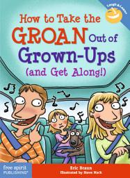 Icon image How to Take the GROAN Out of Grown-Ups (and Get Along!)