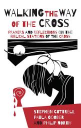 Icon image Walking the Way of the Cross: Prayers and reflections on the biblical stations of the cross