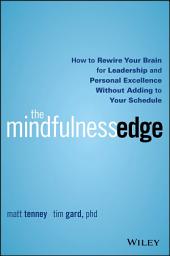 Icon image The Mindfulness Edge: How to Rewire Your Brain for Leadership and Personal Excellence Without Adding to Your Schedule